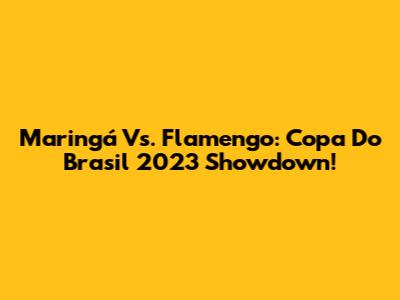 Maringá Vs. Flamengo: Copa Do Brasil 2023 Showdown!