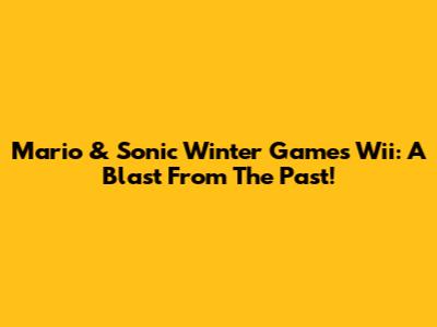 Mario & Sonic Winter Games Wii: A Blast From The Past!