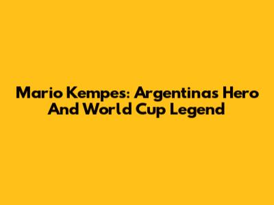 Mario Kempes: Argentina's Hero And World Cup Legend