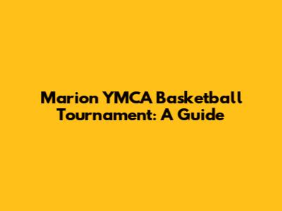 Marion YMCA Basketball Tournament: A Guide