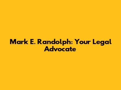 Mark E. Randolph: Your Legal Advocate
