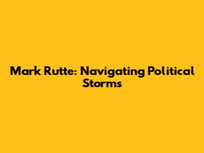 Mark Rutte: Navigating Political Storms