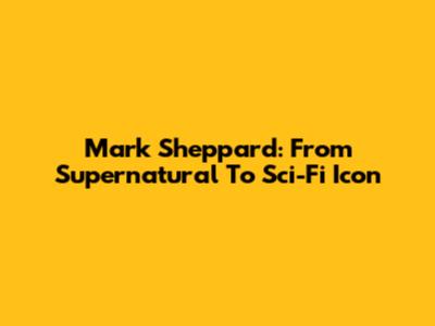Mark Sheppard: From 'Supernatural' To Sci-Fi Icon