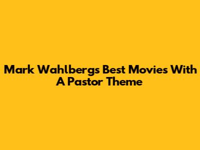 Mark Wahlberg's Best Movies With A Pastor Theme