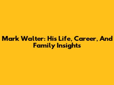 Mark Walter: His Life, Career, And Family Insights
