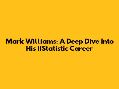 Mark Williams: A Deep Dive Into His IIStatistic Career
