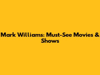 Mark Williams: Must-See Movies & Shows