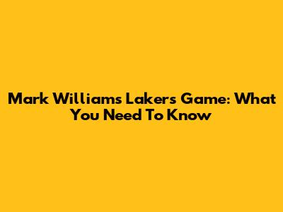 Mark Williams Lakers Game: What You Need To Know