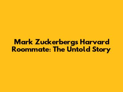 Mark Zuckerberg's Harvard Roommate: The Untold Story