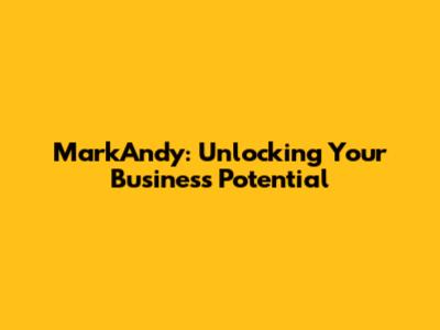MarkAndy: Unlocking Your Business Potential