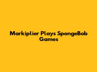 Markiplier Plays SpongeBob Games
