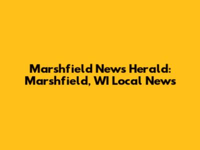 Marshfield News Herald: Marshfield, WI Local News