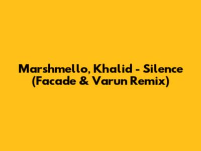 Marshmello, Khalid - Silence (Facade & Varun Remix)