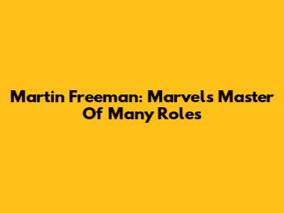 Martin Freeman: Marvel's Master Of Many Roles