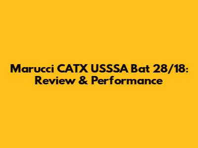 Marucci CATX USSSA Bat 28/18: Review & Performance