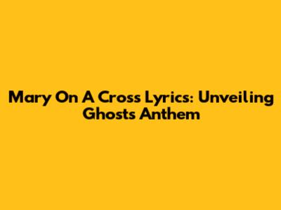 Mary On A Cross Lyrics: Unveiling Ghost's Anthem