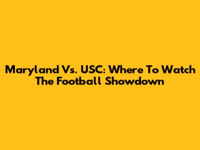 Maryland Vs. USC: Where To Watch The Football Showdown