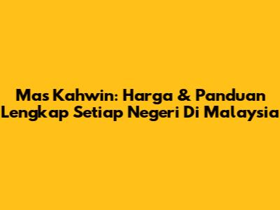 Mas Kahwin: Harga & Panduan Lengkap Setiap Negeri Di Malaysia
