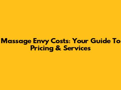 Massage Envy Costs: Your Guide To Pricing & Services
