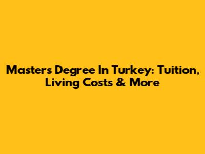 Master's Degree In Turkey: Tuition, Living Costs & More