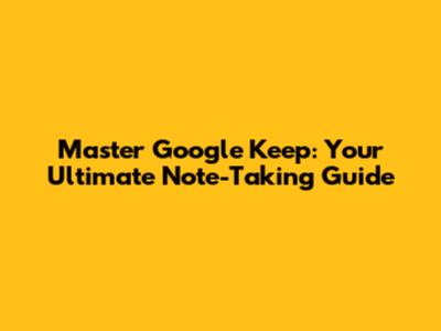 Master Google Keep: Your Ultimate Note-Taking Guide
