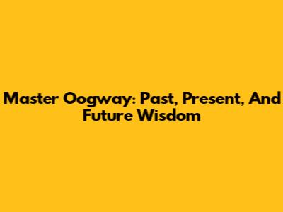 Master Oogway: Past, Present, And Future Wisdom
