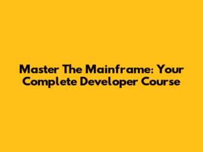 Master The Mainframe: Your Complete Developer Course