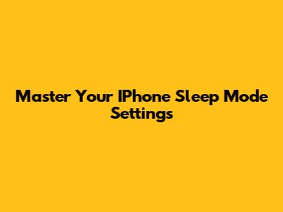 Master Your IPhone Sleep Mode Settings