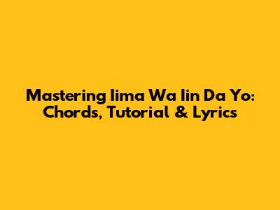 Mastering 'Iima Wa Iin Da Yo': Chords, Tutorial & Lyrics