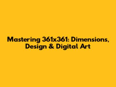 Mastering 361x361: Dimensions, Design & Digital Art