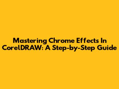 Mastering Chrome Effects In CorelDRAW: A Step-by-Step Guide