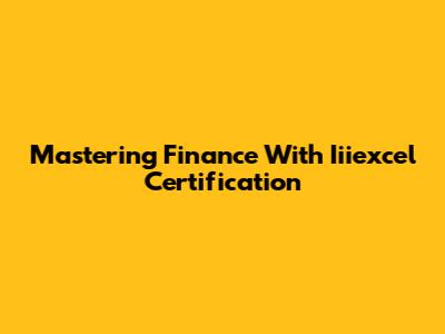 Mastering Finance With Iiiexcel Certification