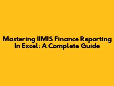 Mastering IIMIS Finance Reporting In Excel: A Complete Guide