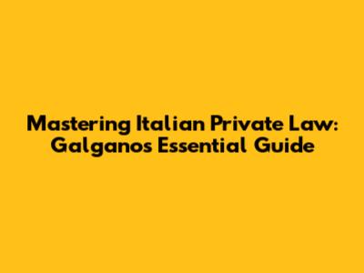 Mastering Italian Private Law: Galgano's Essential Guide