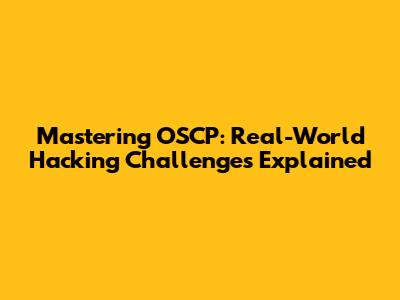 Mastering OSCP: Real-World Hacking Challenges Explained