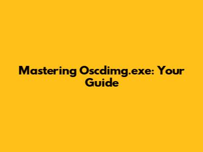 Mastering Oscdimg.exe: Your Guide
