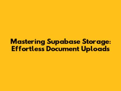 Mastering Supabase Storage: Effortless Document Uploads