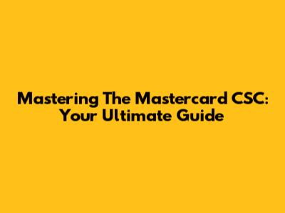 Mastering The Mastercard CSC: Your Ultimate Guide