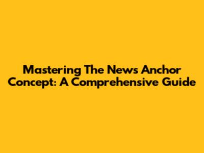 Mastering The News Anchor Concept: A Comprehensive Guide