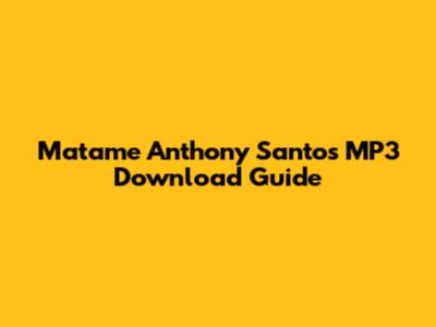 Matame Anthony Santos MP3 Download Guide