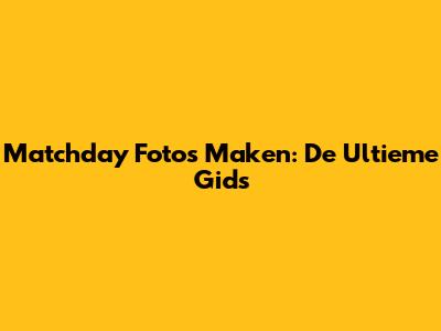 Matchday Foto's Maken: De Ultieme Gids