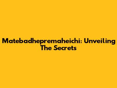 Matebadhepremaheichi: Unveiling The Secrets