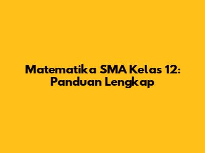 Matematika SMA Kelas 12: Panduan Lengkap