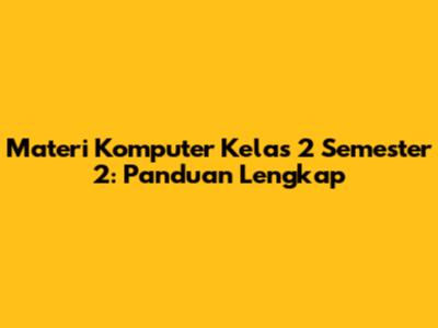 Materi Komputer Kelas 2 Semester 2: Panduan Lengkap