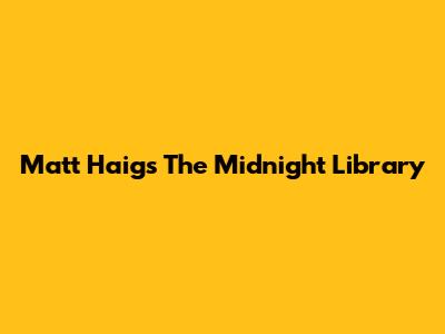 Matt Haig's "The Midnight Library"
