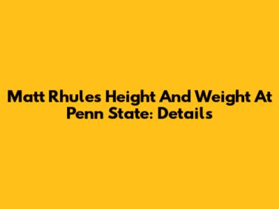Matt Rhule's Height And Weight At Penn State: Details