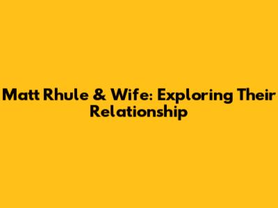 Matt Rhule & Wife: Exploring Their Relationship
