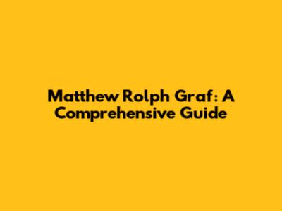 Matthew Rolph Graf: A Comprehensive Guide