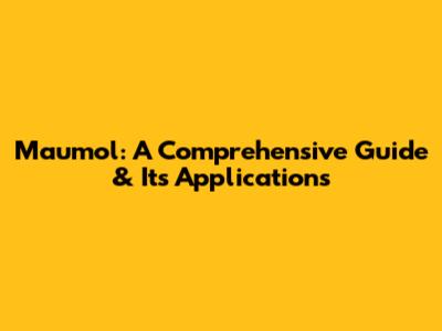 Maumol: A Comprehensive Guide & Its Applications