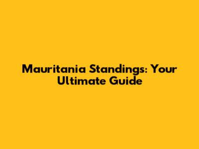 Mauritania Standings: Your Ultimate Guide